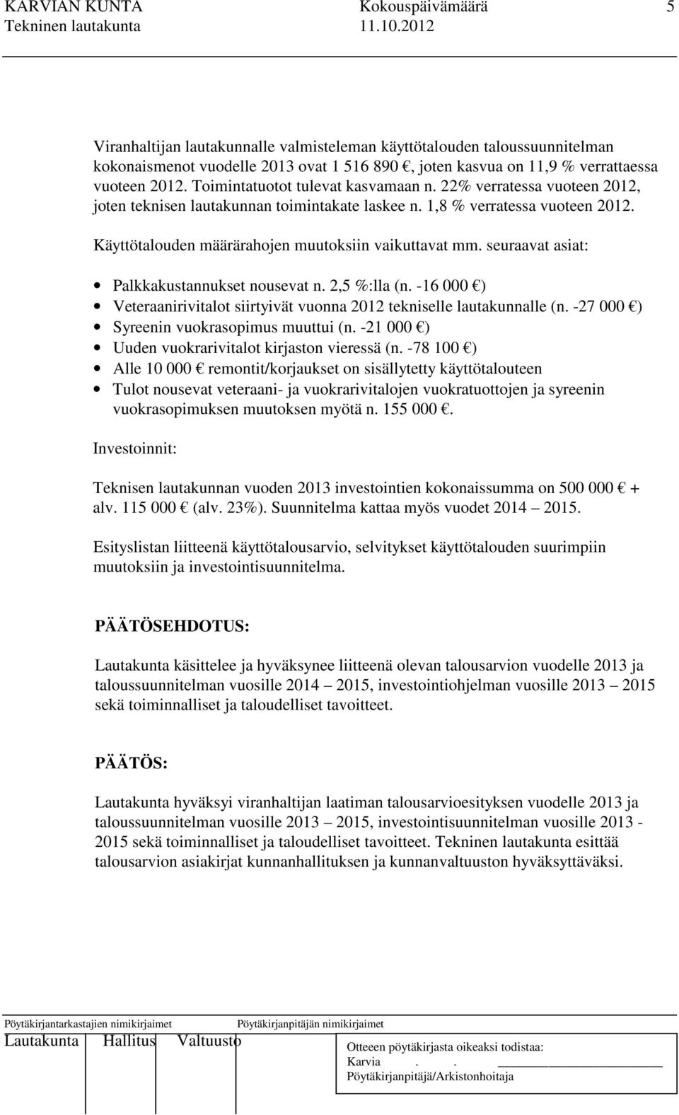 seuraavat asiat: Palkkakustannukset nousevat n. 2,5 %:lla (n. -16 000 ) Veteraanirivitalot siirtyivät vuonna 2012 tekniselle lautakunnalle (n. -27 000 ) Syreenin vuokrasopimus muuttui (n.