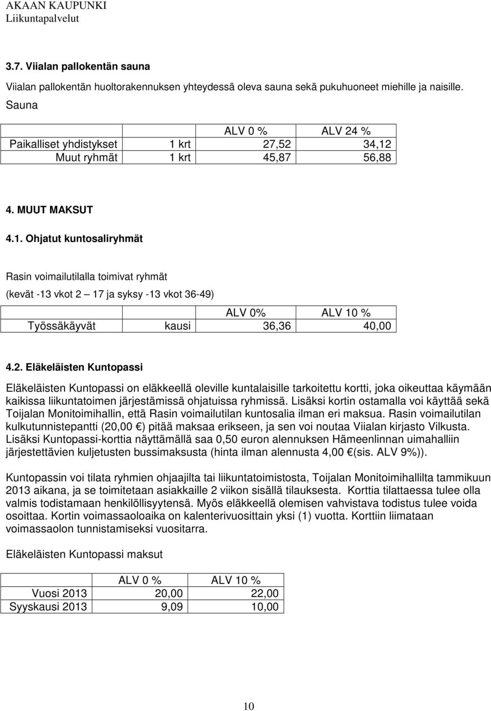 krt 27,52 34,12 Muut ryhmät 1 krt 45,87 56,88 4. MUUT MAKSUT 4.1. Ohjatut kuntosaliryhmät Rasin voimailutilalla toimivat ryhmät (kevät -13 vkot 2 17 ja syksy -13 vkot 36-49) ALV 0% ALV 10 % Työssäkäyvät kausi 36,36 40,00 4.