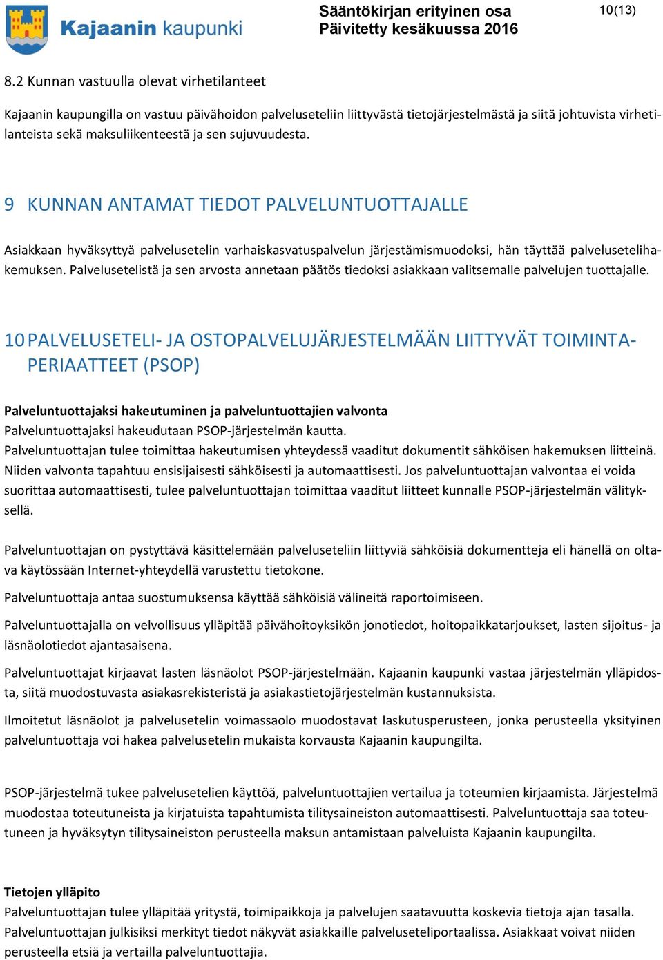 sujuvuudesta. 9 KUNNAN ANTAMAT TIEDOT PALVELUNTUOTTAJALLE Asiakkaan hyväksyttyä palvelusetelin varhaiskasvatuspalvelun järjestämismuodoksi, hän täyttää palvelusetelihakemuksen.