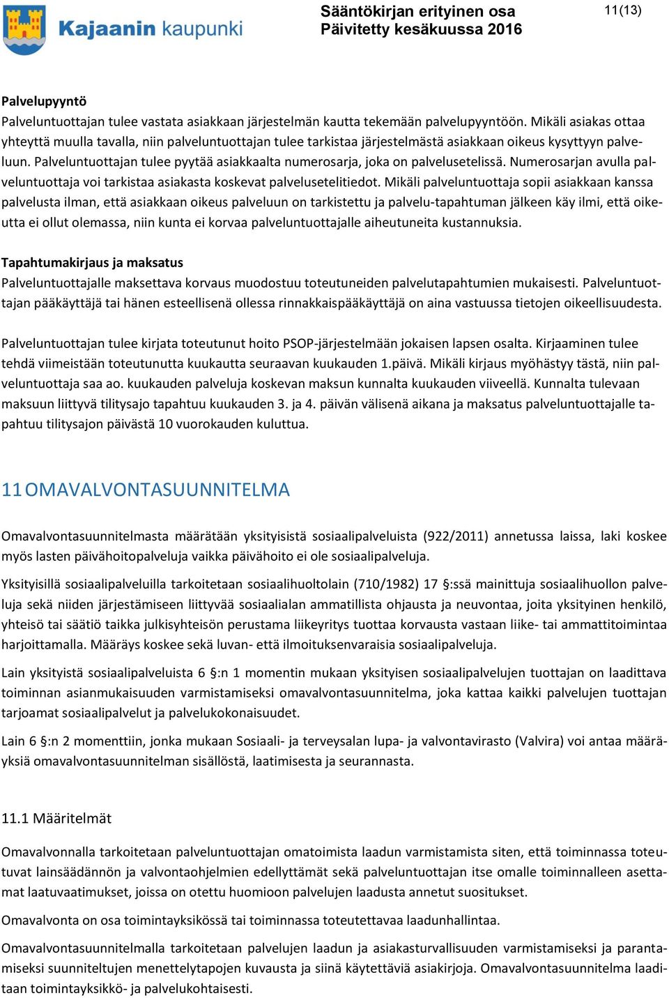 Palveluntuottajan tulee pyytää asiakkaalta numerosarja, joka on palvelusetelissä. Numerosarjan avulla palveluntuottaja voi tarkistaa asiakasta koskevat palvelusetelitiedot.