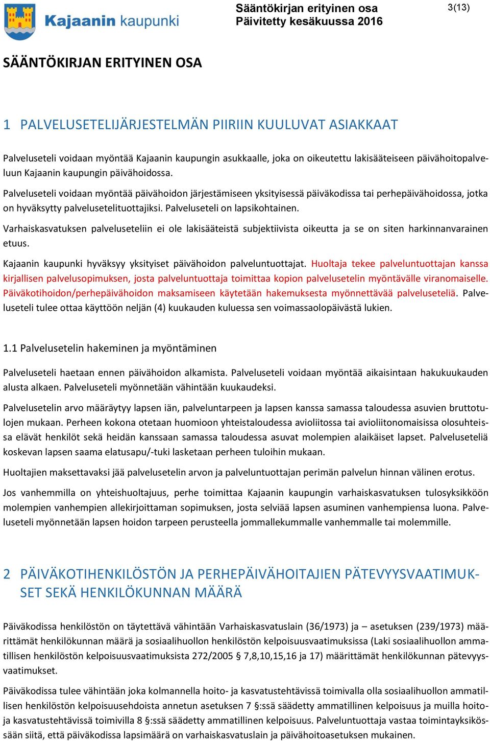 Palveluseteli voidaan myöntää päivähoidon järjestämiseen yksityisessä päiväkodissa tai perhepäivähoidossa, jotka on hyväksytty palvelusetelituottajiksi. Palveluseteli on lapsikohtainen.