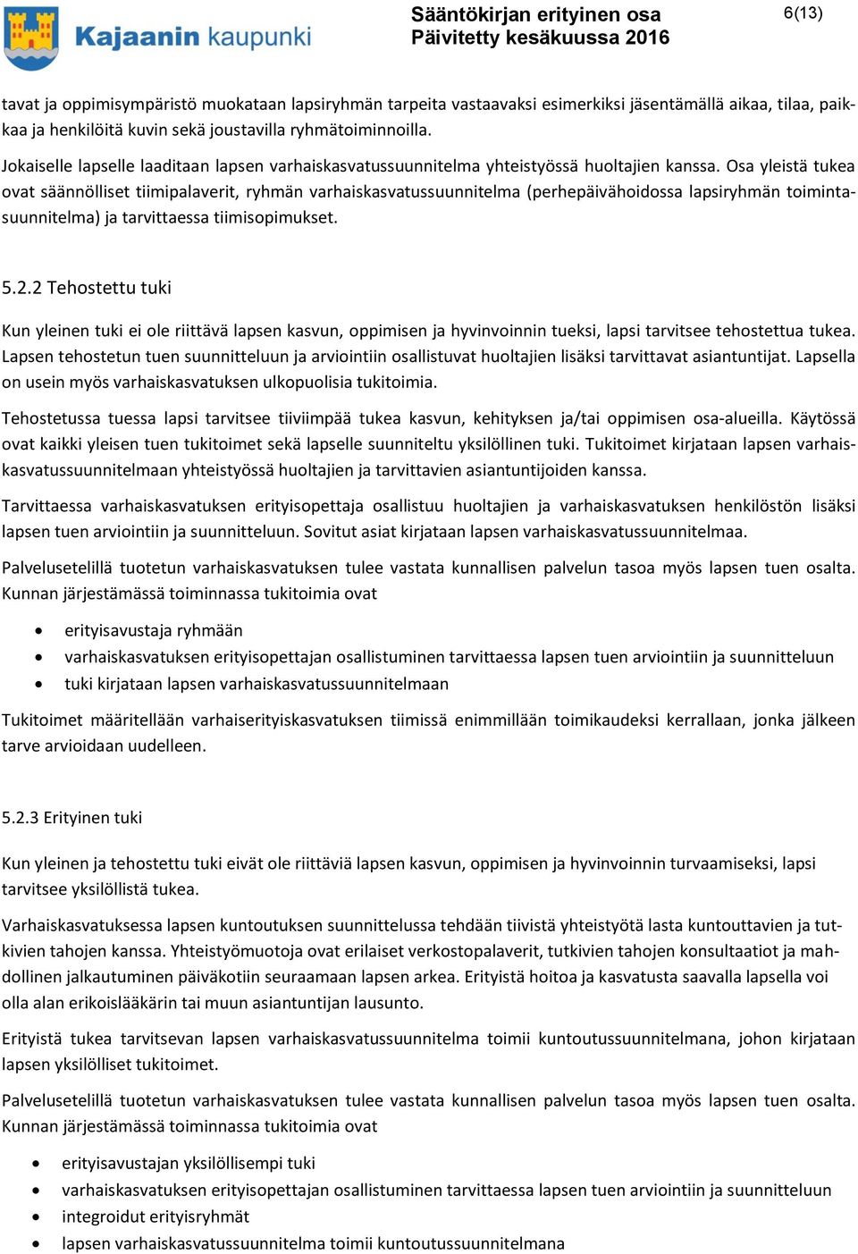 Osa yleistä tukea ovat säännölliset tiimipalaverit, ryhmän varhaiskasvatussuunnitelma (perhepäivähoidossa lapsiryhmän toimintasuunnitelma) ja tarvittaessa tiimisopimukset. 5.2.