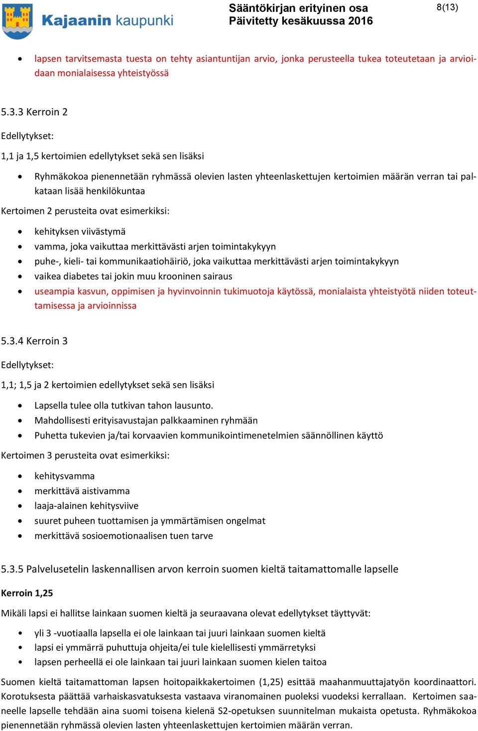 kehityksen viivästymä vamma, joka vaikuttaa merkittävästi arjen toimintakykyyn puhe-, kieli- tai kommunikaatiohäiriö, joka vaikuttaa merkittävästi arjen toimintakykyyn vaikea diabetes tai jokin muu