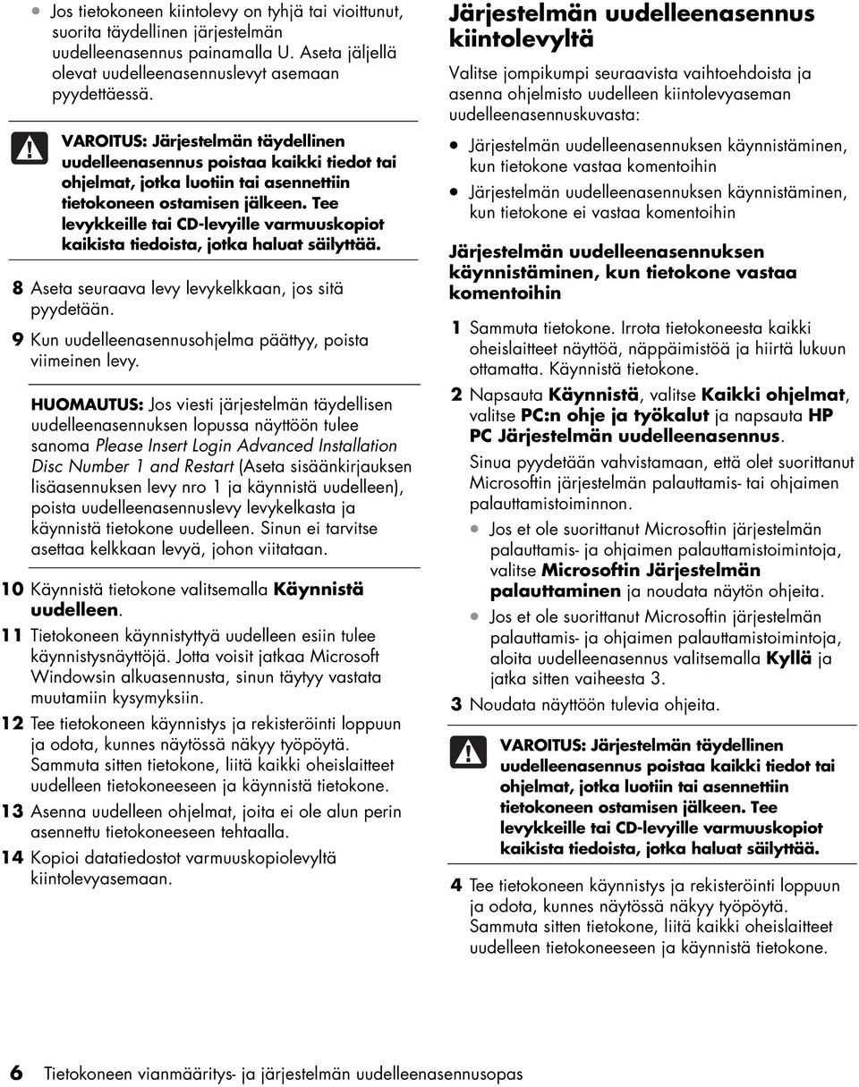Tee levykkeille tai CD-levyille varmuuskopiot kaikista tiedoista, jotka haluat säilyttää. 8 Aseta seuraava levy levykelkkaan, jos sitä pyydetään.