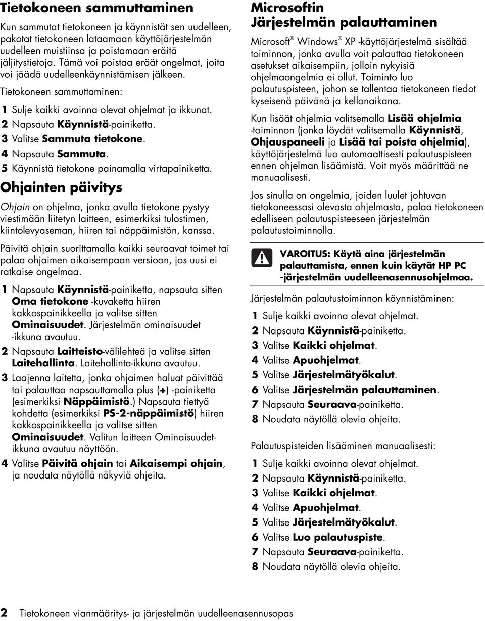 3 Valitse Sammuta tietokone. 4 Napsauta Sammuta. 5 Käynnistä tietokone painamalla virtapainiketta.