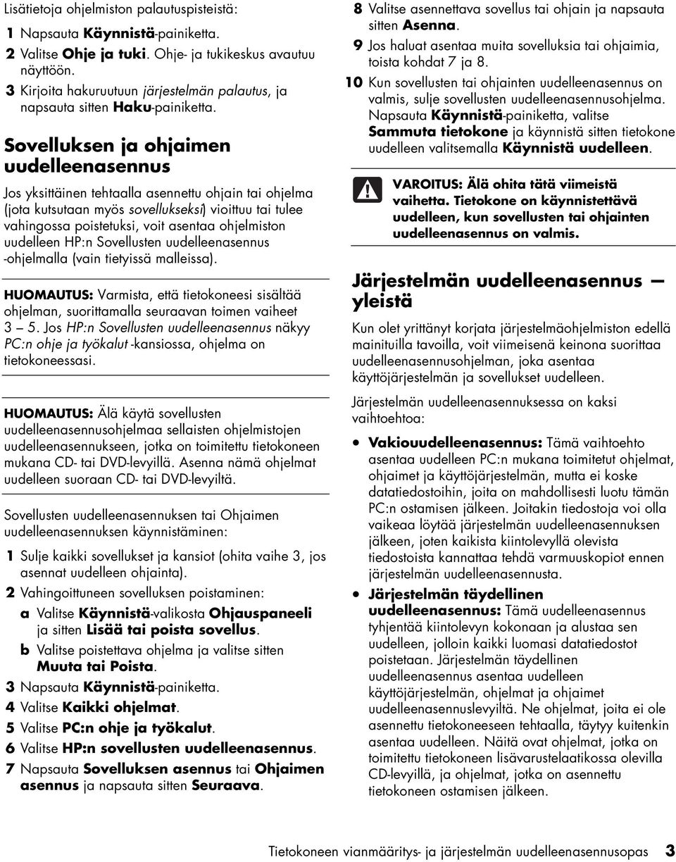 Sovelluksen ja ohjaimen uudelleenasennus Jos yksittäinen tehtaalla asennettu ohjain tai ohjelma (jota kutsutaan myös sovellukseksi) vioittuu tai tulee vahingossa poistetuksi, voit asentaa ohjelmiston