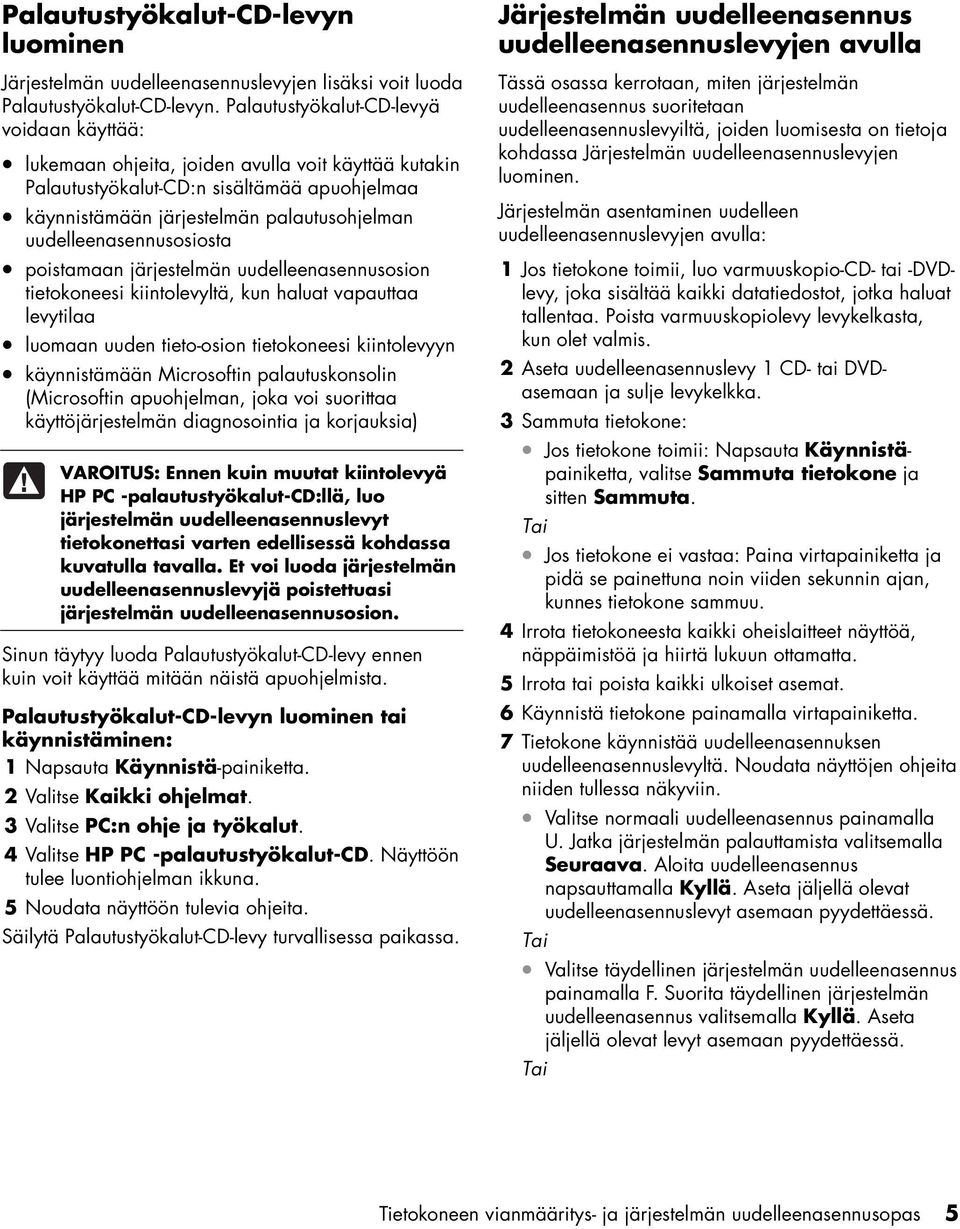 uudelleenasennusosiosta poistamaan järjestelmän uudelleenasennusosion tietokoneesi kiintolevyltä, kun haluat vapauttaa levytilaa luomaan uuden tieto-osion tietokoneesi kiintolevyyn käynnistämään