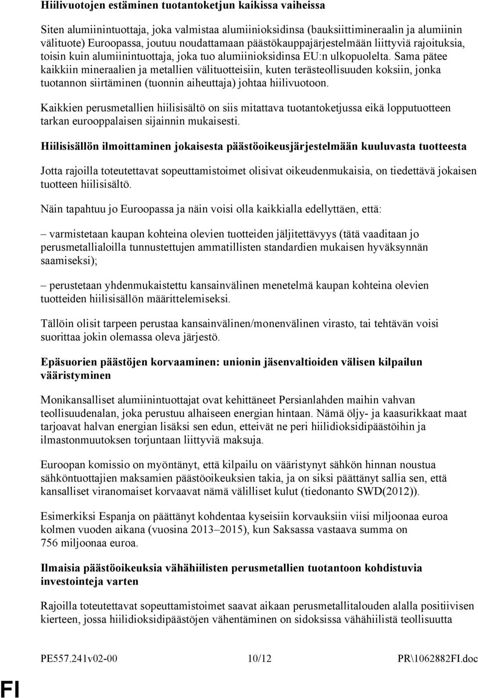 Sama pätee kaikkiin mineraalien ja metallien välituotteisiin, kuten terästeollisuuden koksiin, jonka tuotannon siirtäminen (tuonnin aiheuttaja) johtaa hiilivuotoon.