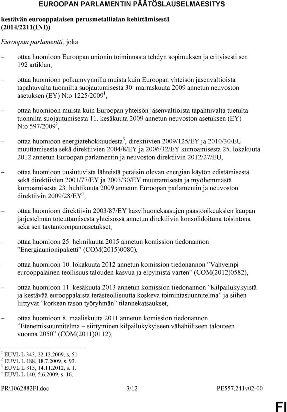marraskuuta 2009 annetun neuvoston asetuksen (EY) N:o 1225/2009 1, ottaa huomioon muista kuin Euroopan yhteisön jäsenvaltioista tapahtuvalta tuetulta tuonnilta suojautumisesta 11.