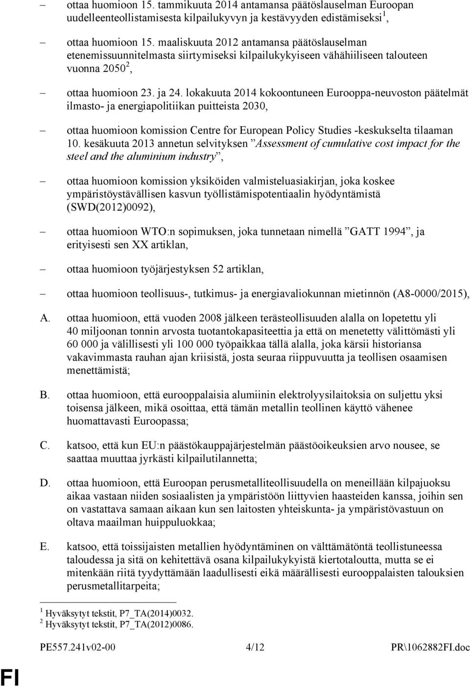 lokakuuta 2014 kokoontuneen Eurooppa-neuvoston päätelmät ilmasto- ja energiapolitiikan puitteista 2030, ottaa huomioon komission Centre for European Policy Studies -keskukselta tilaaman 10.