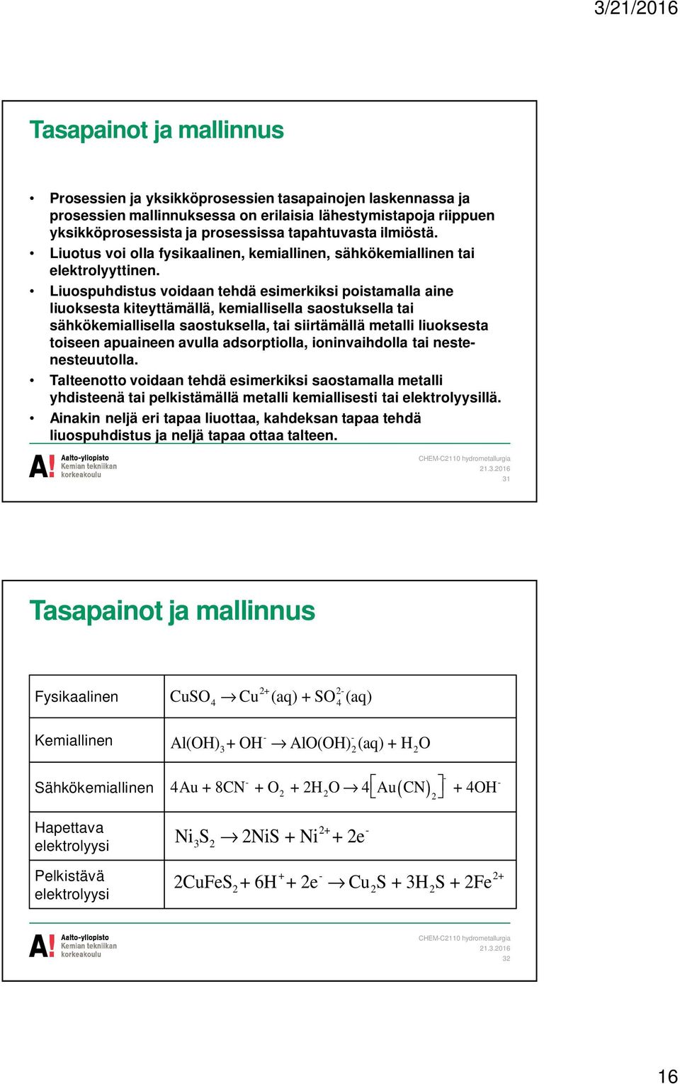 Liuospuhdistus voidaan tehdä esimerkiksi poistamalla aine liuoksesta kiteyttämällä, kemiallisella saostuksella tai sähkökemiallisella saostuksella, tai siirtämällä metalli liuoksesta toiseen