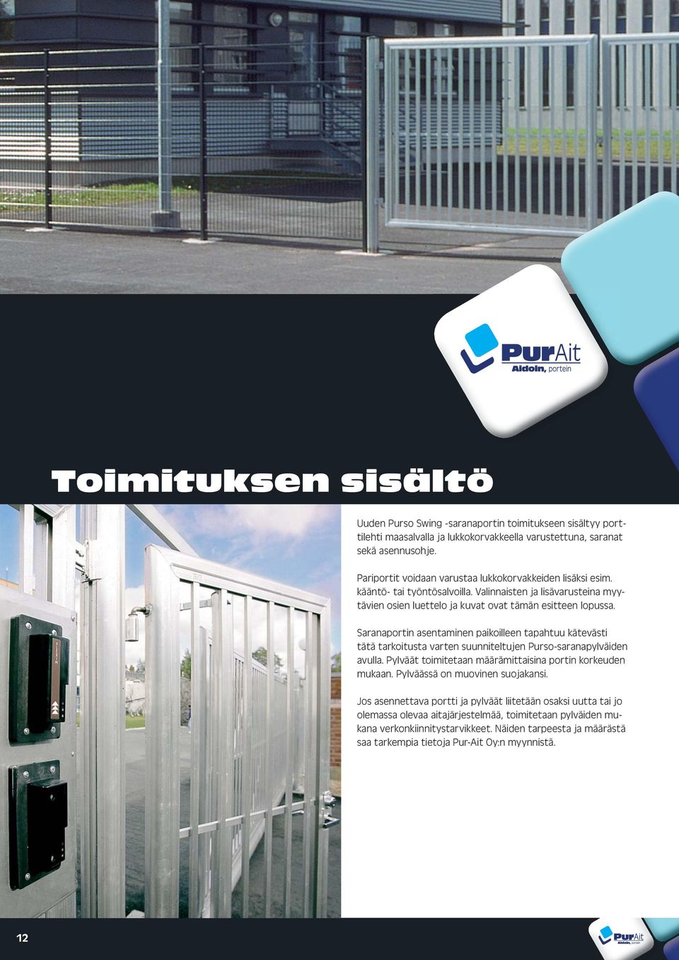 Saranaportin asentaminen paikoilleen tapahtuu kätevästi tätä tarkoitusta varten suunniteltujen Purso-saranapylväiden avulla. Pylväät toimitetaan määrämittaisina portin korkeuden mukaan.