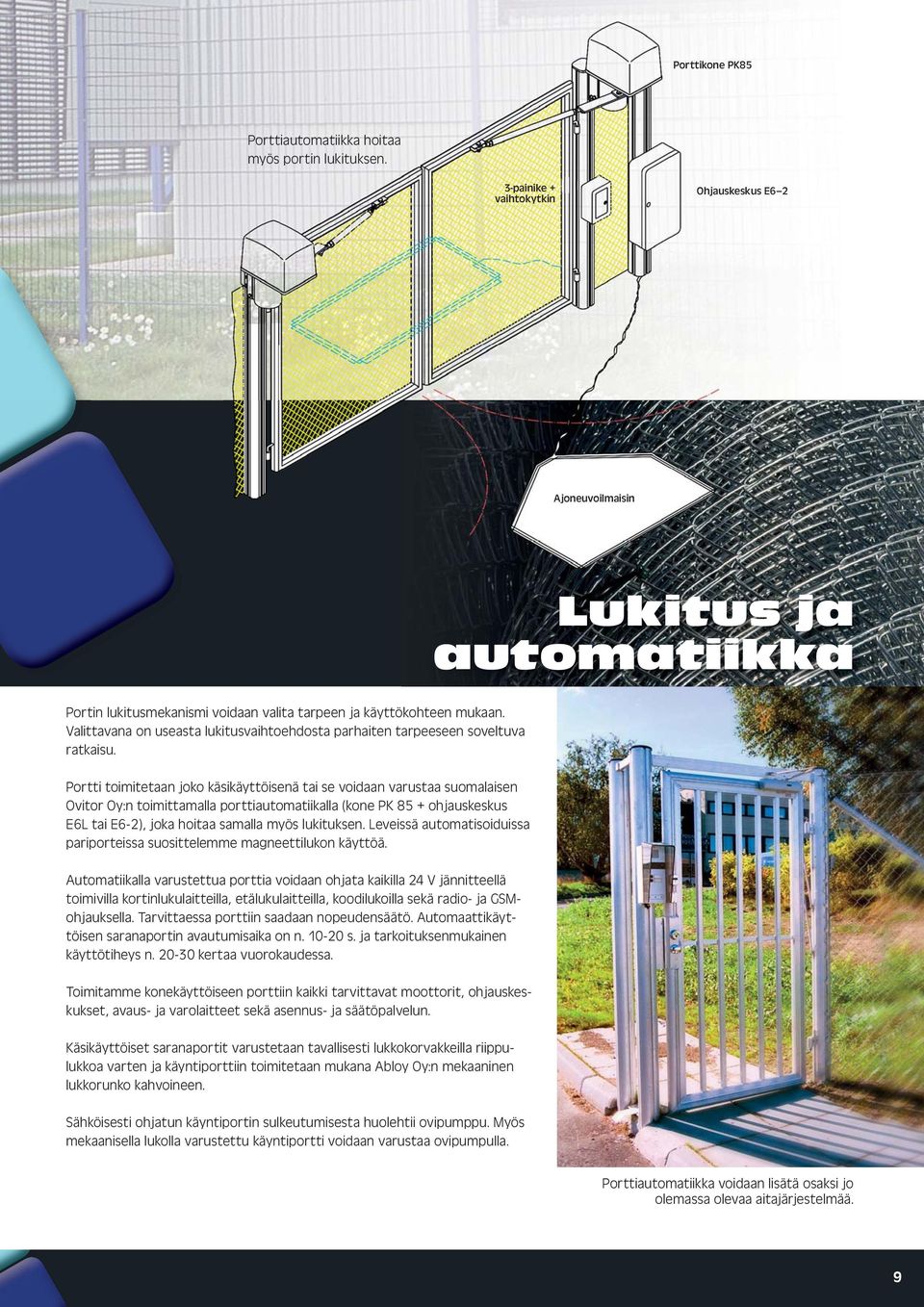 Portti toimitetaan joko käsikäyttöisenä tai se voidaan varustaa suomalaisen Ovitor Oy:n toimittamalla porttiautomatiikalla (kone PK 85 + ohjauskeskus E6L tai E6-2), joka hoitaa samalla myös