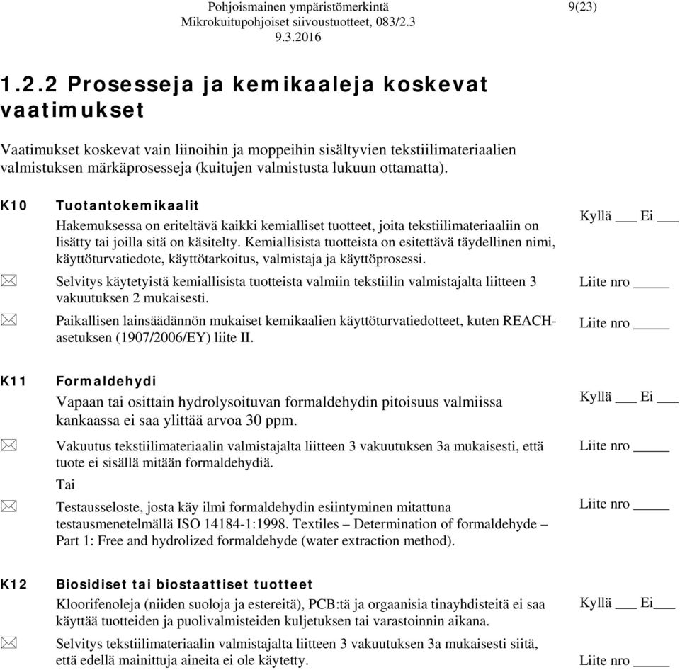 K10 Tuotantokemikaalit Hakemuksessa on eriteltävä kaikki kemialliset tuotteet, joita tekstiilimateriaaliin on lisätty tai joilla sitä on käsitelty.