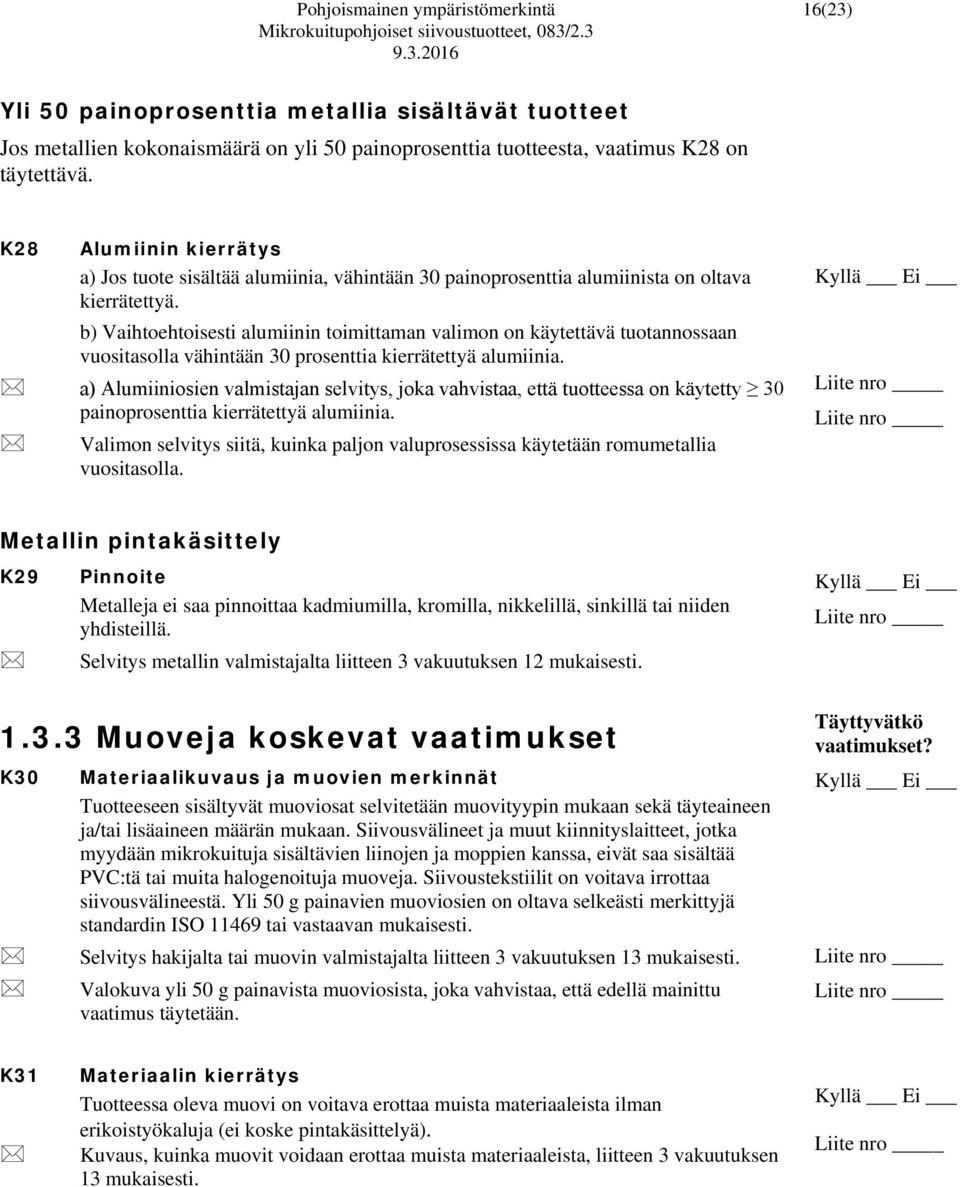 b) Vaihtoehtoisesti alumiinin toimittaman valimon on käytettävä tuotannossaan vuositasolla vähintään 30 prosenttia kierrätettyä alumiinia.