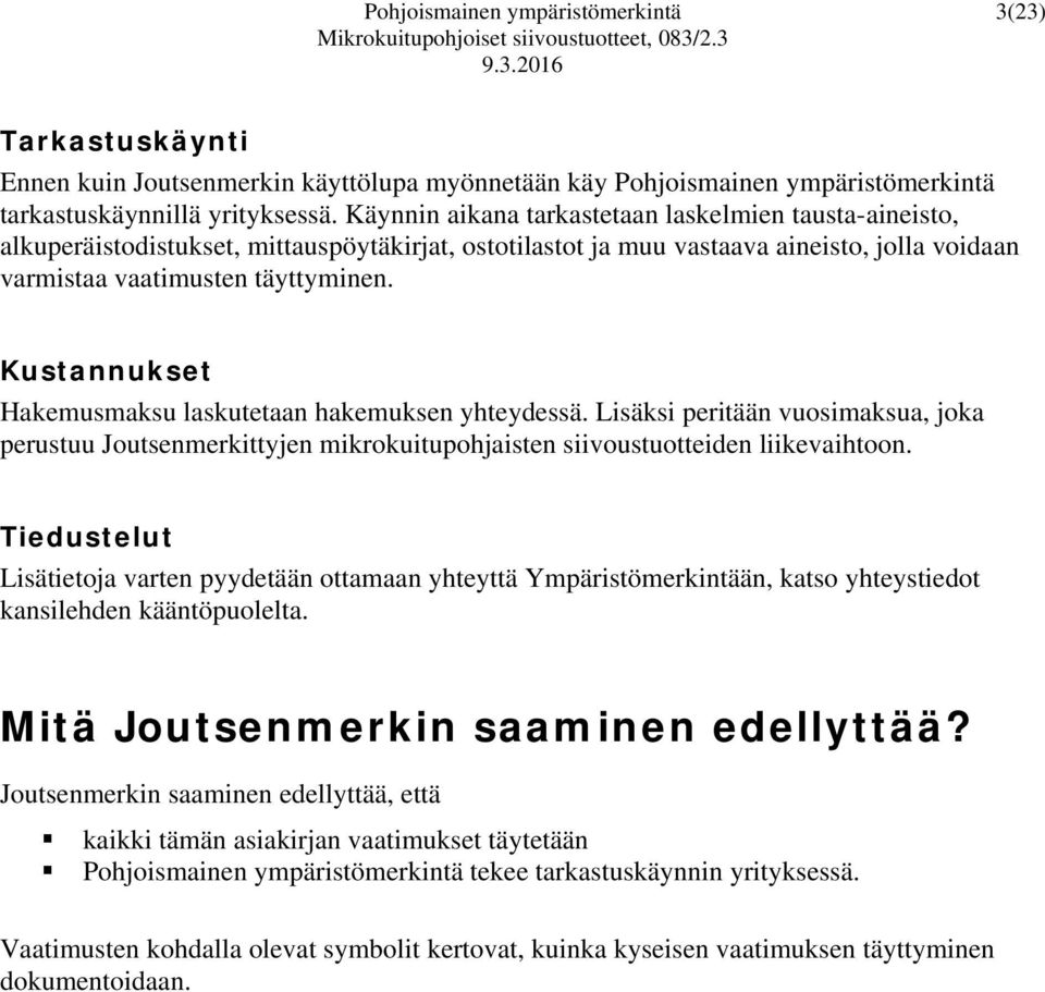 Kustannukset Hakemusmaksu laskutetaan hakemuksen yhteydessä. Lisäksi peritään vuosimaksua, joka perustuu Joutsenmerkittyjen mikrokuitupohjaisten siivoustuotteiden liikevaihtoon.