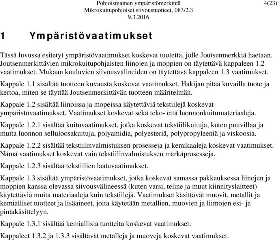 1 sisältää tuotteen kuvausta koskevat vaatimukset. Hakijan pitää kuvailla tuote ja kertoa, miten se täyttää Joutsenmerkittävän tuotteen määritelmän. Kappale 1.