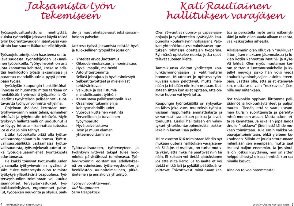 Työhyvinvointi on asia jota kannattaa kehittää, koska se edistää henkilöstön työssä jaksamisessa ja parantaa mahdollisuuksia pysyä pitempään työssä.