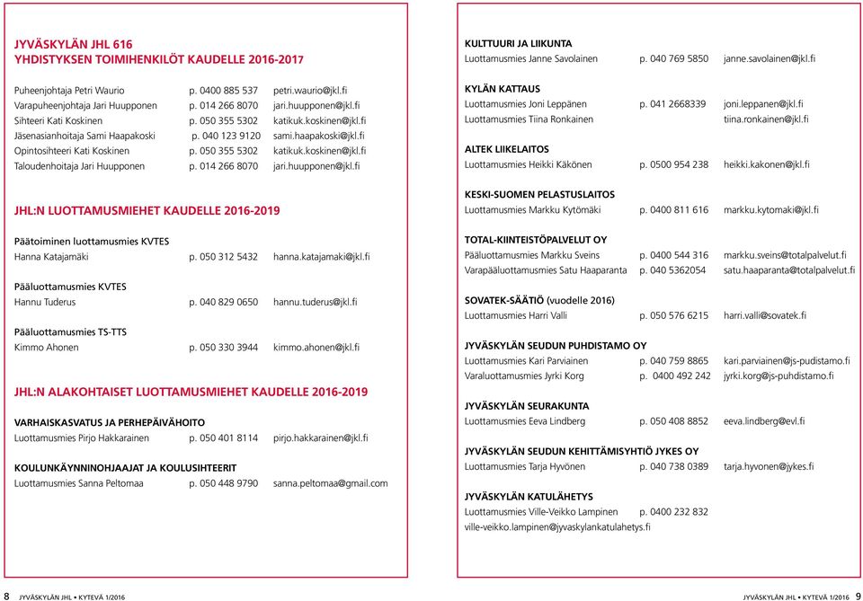 fi Jäsenasianhoitaja Sami Haapakoski p. 040 123 9120 sami.haapakoski@jkl.fi Opintosihteeri Kati Koskinen p. 050 355 5302 katikuk.koskinen@jkl.fi Taloudenhoitaja Jari Huupponen p. 014 266 8070 jari.