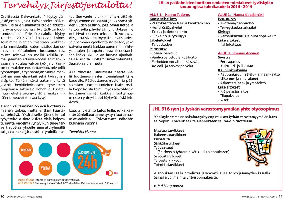 Toimimme hieman toisistaan poikkeavilla nimikkeillä, kuten pääluottamusmies ja päätoiminen luottamusmies, mutta tehtävä on meillä kaikilla sama; jäsenten edunvalvonta!