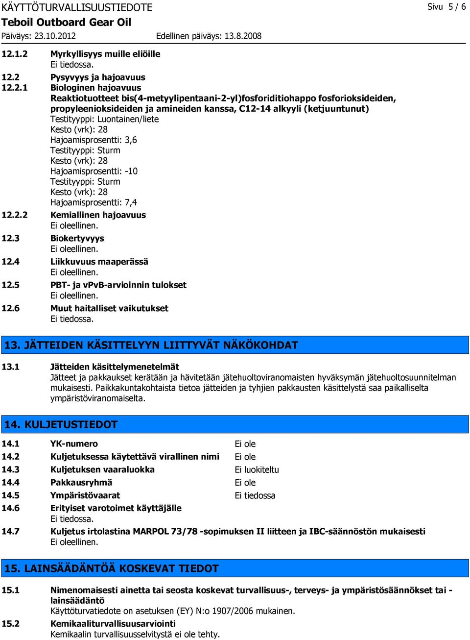 amineiden kanssa, C12-14 alkyyli (ketjuuntunut) Testityyppi: Luontainen/liete Kesto (vrk): 28 Hajoamisprosentti: 3,6 Testityyppi: Sturm Kesto (vrk): 28 Hajoamisprosentti: -10 Testityyppi: Sturm Kesto