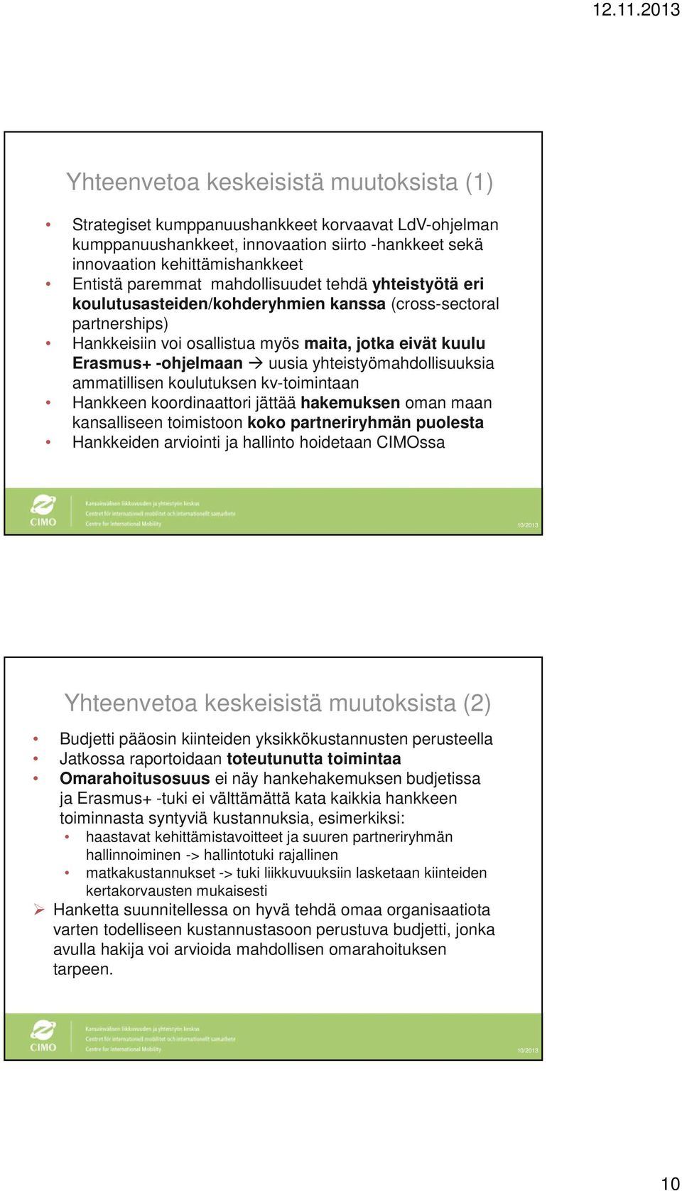 yhteistyömahdollisuuksia ammatillisen koulutuksen kv-toimintaan Hankkeen koordinaattori jättää hakemuksen oman maan kansalliseen toimistoon koko partneriryhmän puolesta Hankkeiden arviointi ja