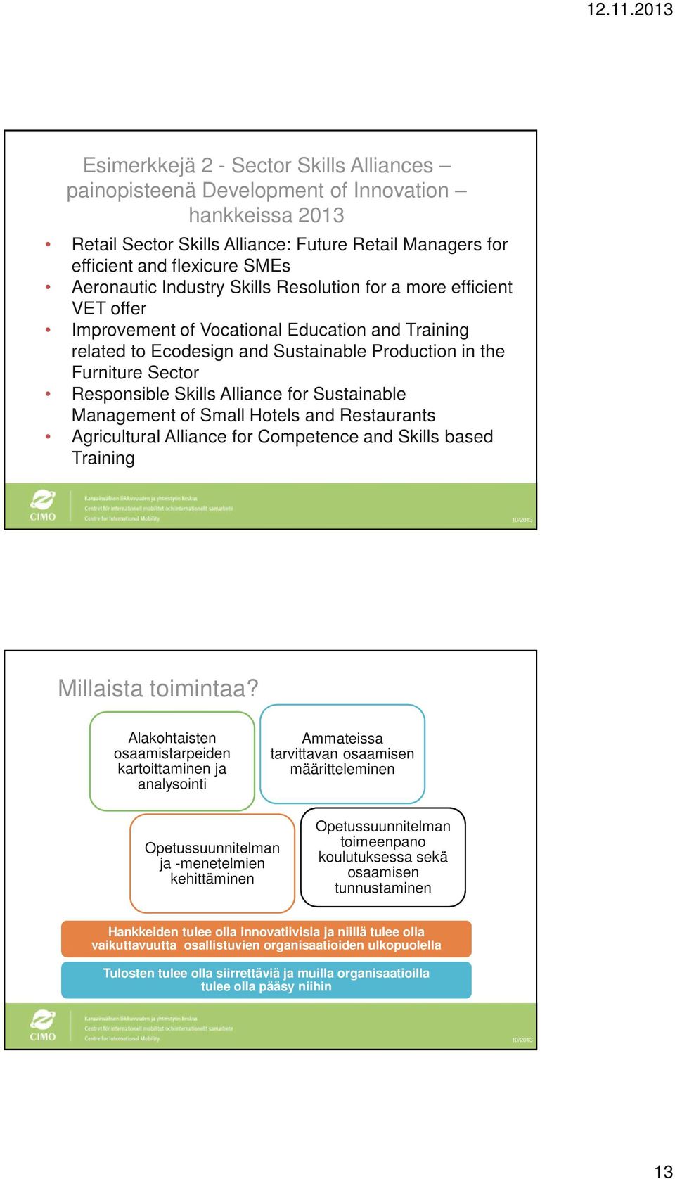 Alliance for Sustainable Management of Small Hotels and Restaurants Agricultural Alliance for Competence and Skills based Training Millaista toimintaa?