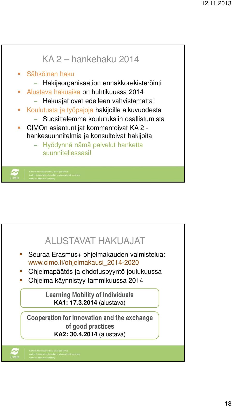 Hyödynnä nämä palvelut hanketta suunnitellessasi! ALUSTAVAT HAKUAJAT Seuraa Erasmus+ ohjelmakauden valmistelua: www.cimo.