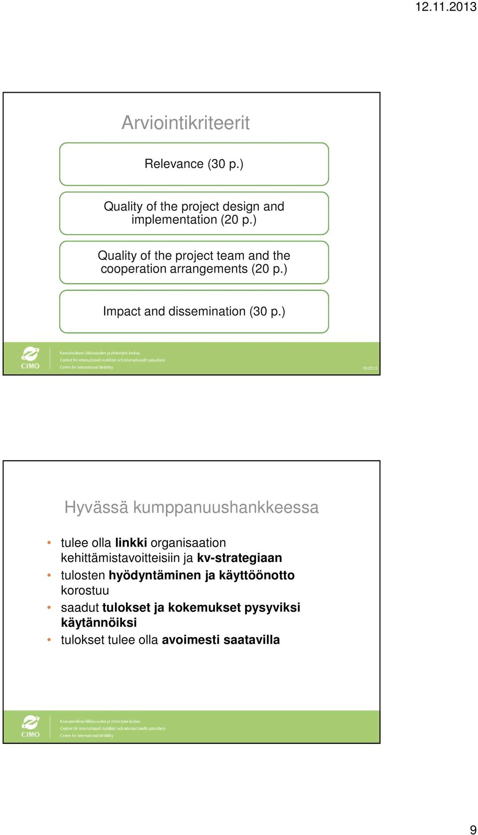 ) Hyvässä kumppanuushankkeessa tulee olla linkki organisaation kehittämistavoitteisiin ja kv-strategiaan