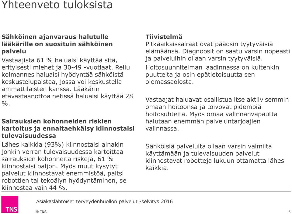 Sairauksien kohonneiden riskien kartoitus ja ennaltaehkäisy kiinnostaisi tulevaisuudessa Lähes kaikkia () kiinnostaisi ainakin jonkin verran tulevaisuudessa kartoittaa sairauksien kohonneita riskejä,