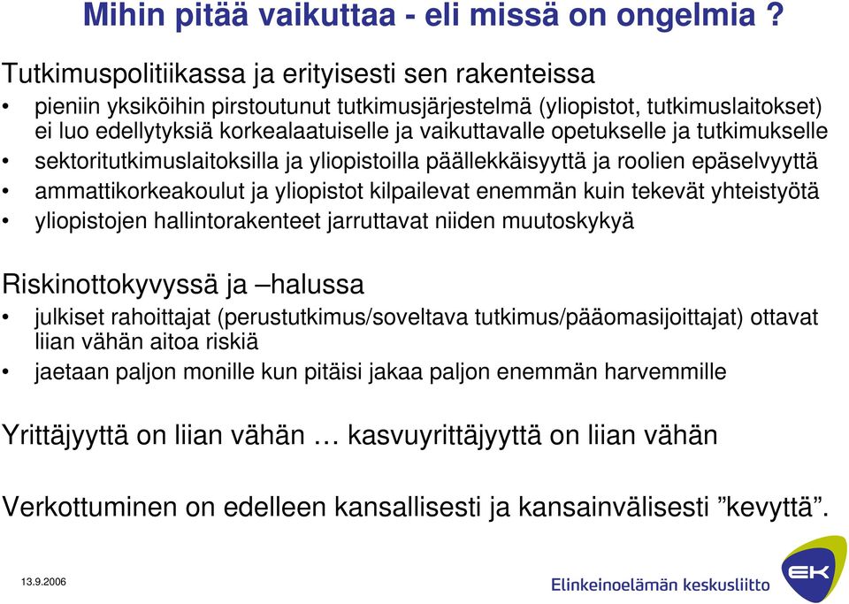 opetukselle ja tutkimukselle sektoritutkimuslaitoksilla ja yliopistoilla päällekkäisyyttä ja roolien epäselvyyttä ammattikorkeakoulut ja yliopistot kilpailevat enemmän kuin tekevät yhteistyötä