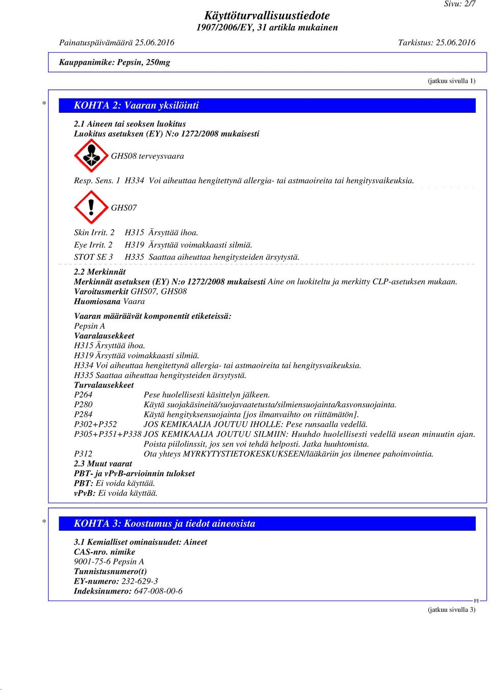 STOT SE 3 H335 Saattaa aiheuttaa hengitysteiden ärsytystä. 2.2 Merkinnät Merkinnät asetuksen (EY) N:o 1272/2008 mukaisesti Aine on luokiteltu ja merkitty CLP-asetuksen mukaan.
