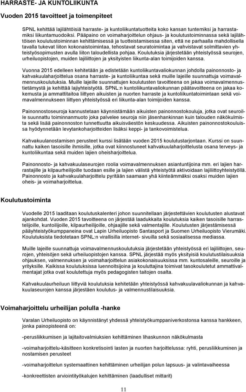 kokonaistoimintaa, tehostavat seuratoimintaa ja vahvistavat solmittavien yhteistyösopimusten avulla liiton taloudellista pohjaa.
