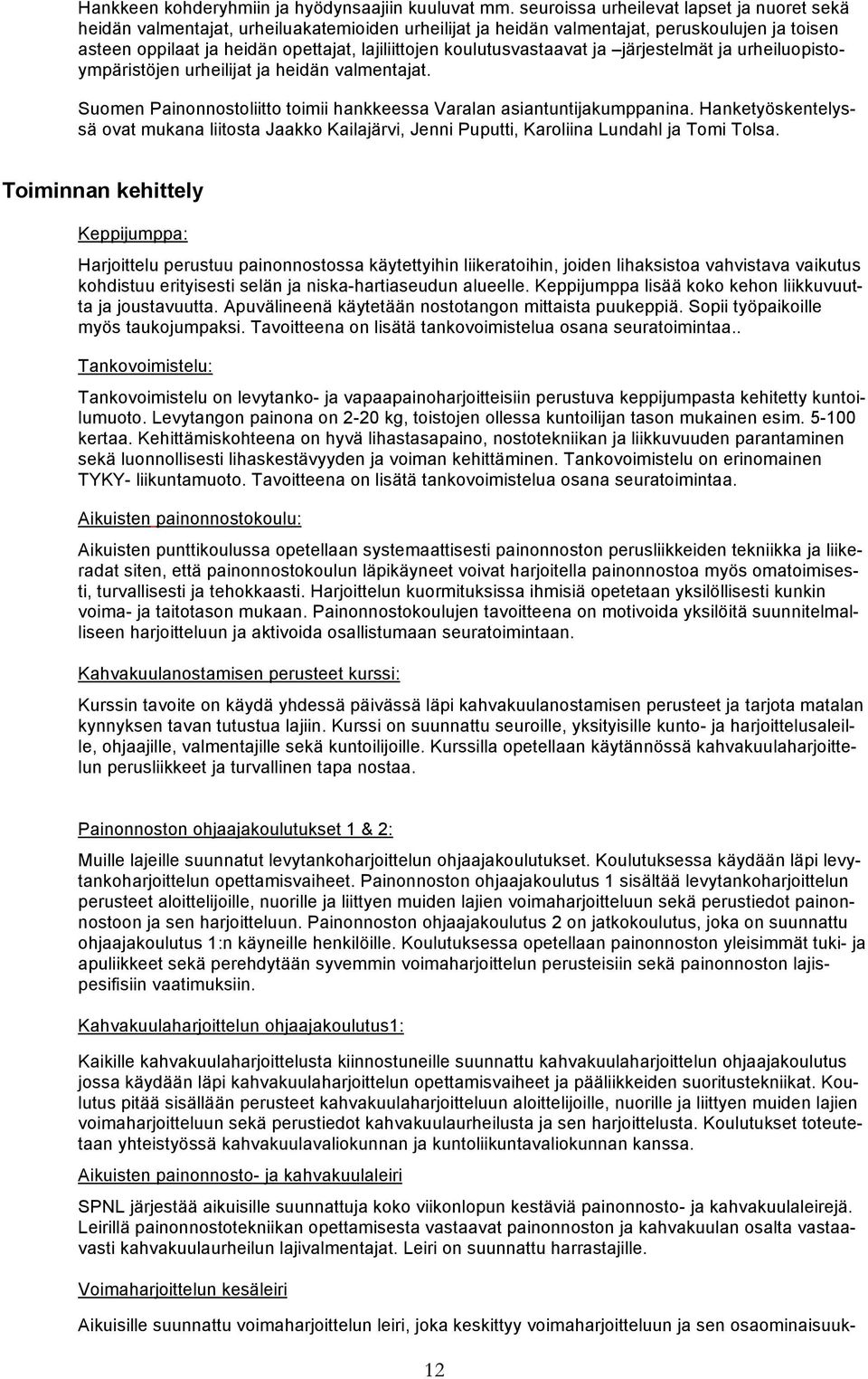 koulutusvastaavat ja järjestelmät ja urheiluopistoympäristöjen urheilijat ja heidän valmentajat. Suomen Painonnostoliitto toimii hankkeessa Varalan asiantuntijakumppanina.