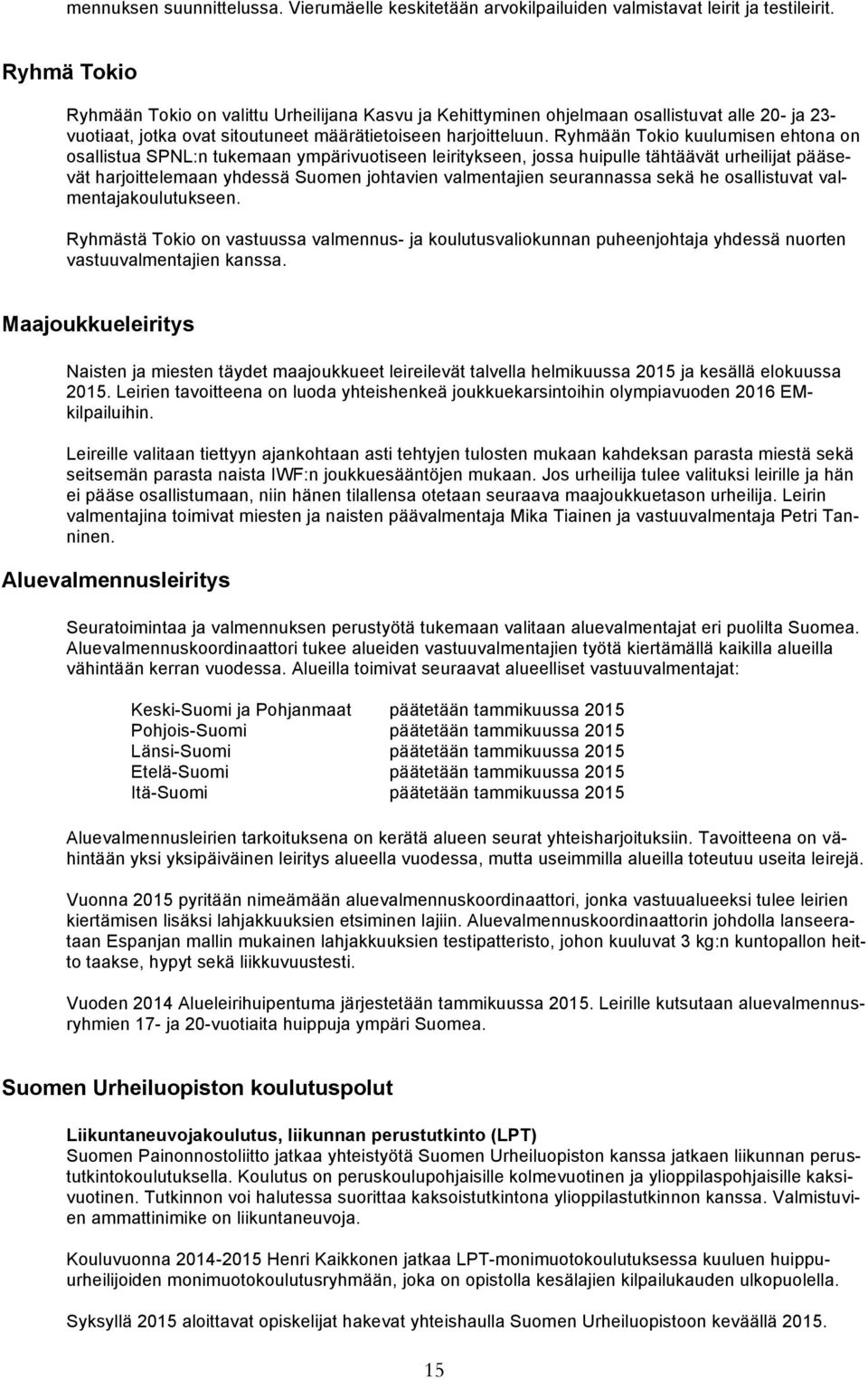 Ryhmään Tokio kuulumisen ehtona on osallistua SPNL:n tukemaan ympärivuotiseen leiritykseen, jossa huipulle tähtäävät urheilijat pääsevät harjoittelemaan yhdessä Suomen johtavien valmentajien
