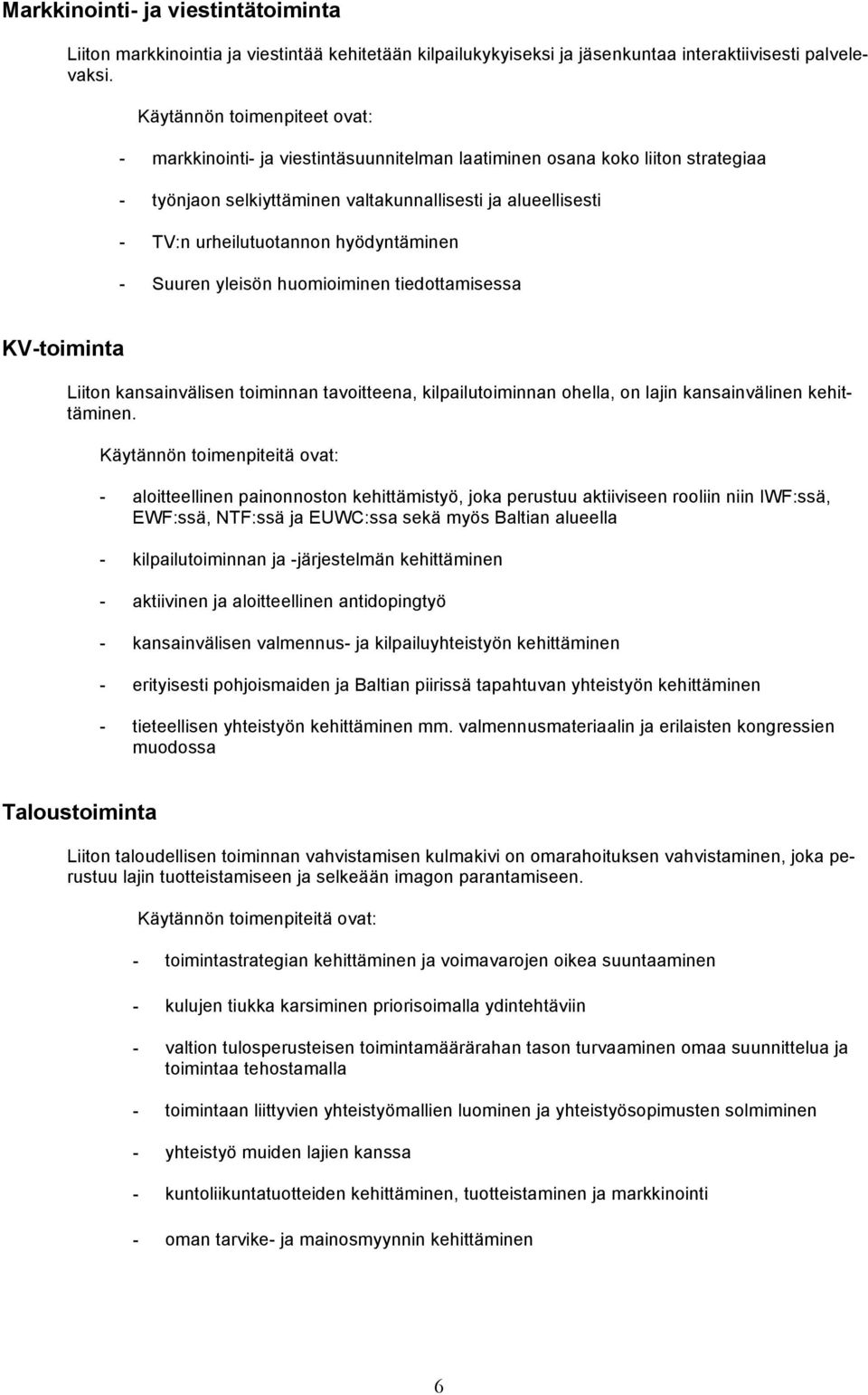 hyödyntäminen - Suuren yleisön huomioiminen tiedottamisessa KV-toiminta Liiton kansainvälisen toiminnan tavoitteena, kilpailutoiminnan ohella, on lajin kansainvälinen kehittäminen.