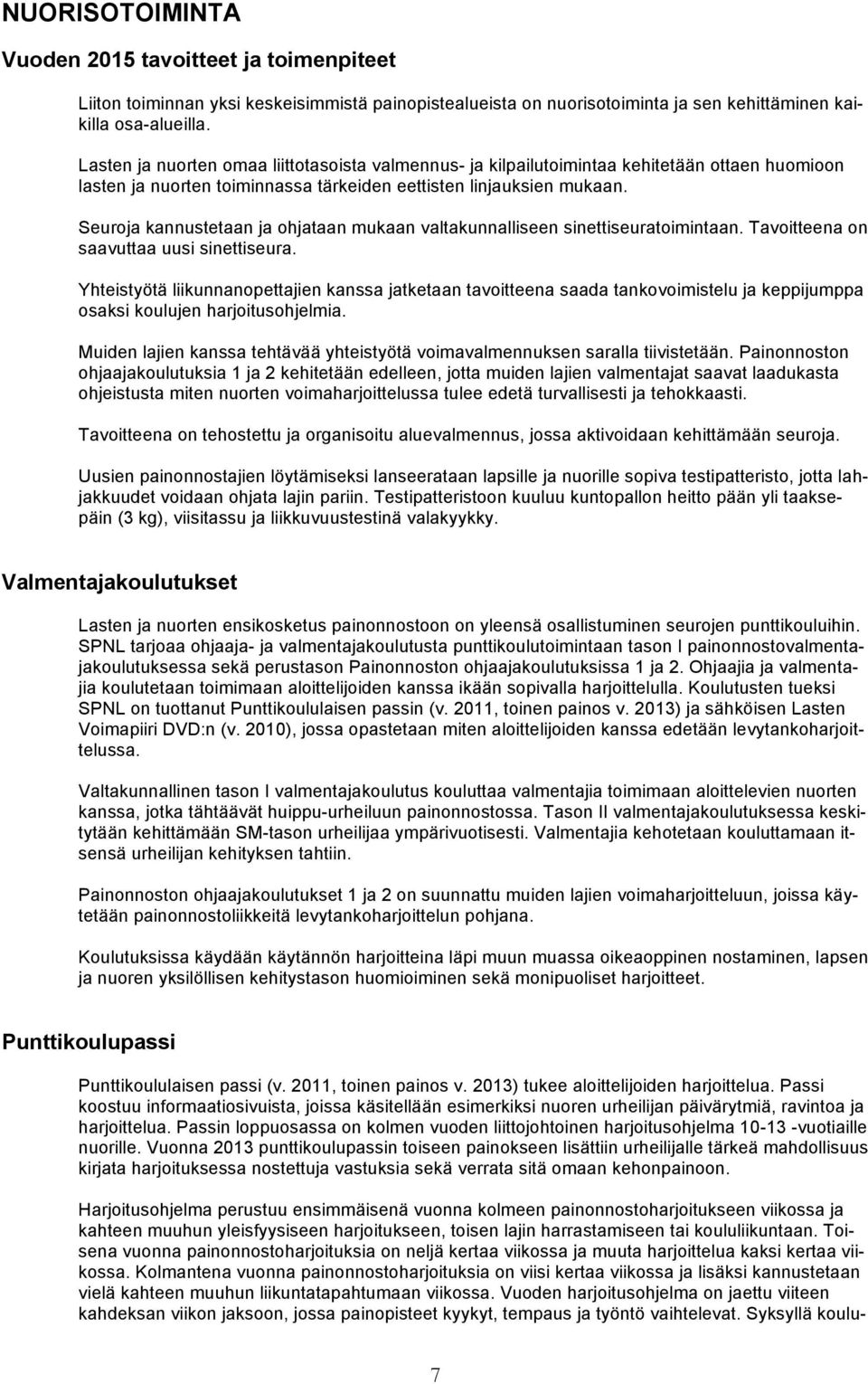 Seuroja kannustetaan ja ohjataan mukaan valtakunnalliseen sinettiseuratoimintaan. Tavoitteena on saavuttaa uusi sinettiseura.