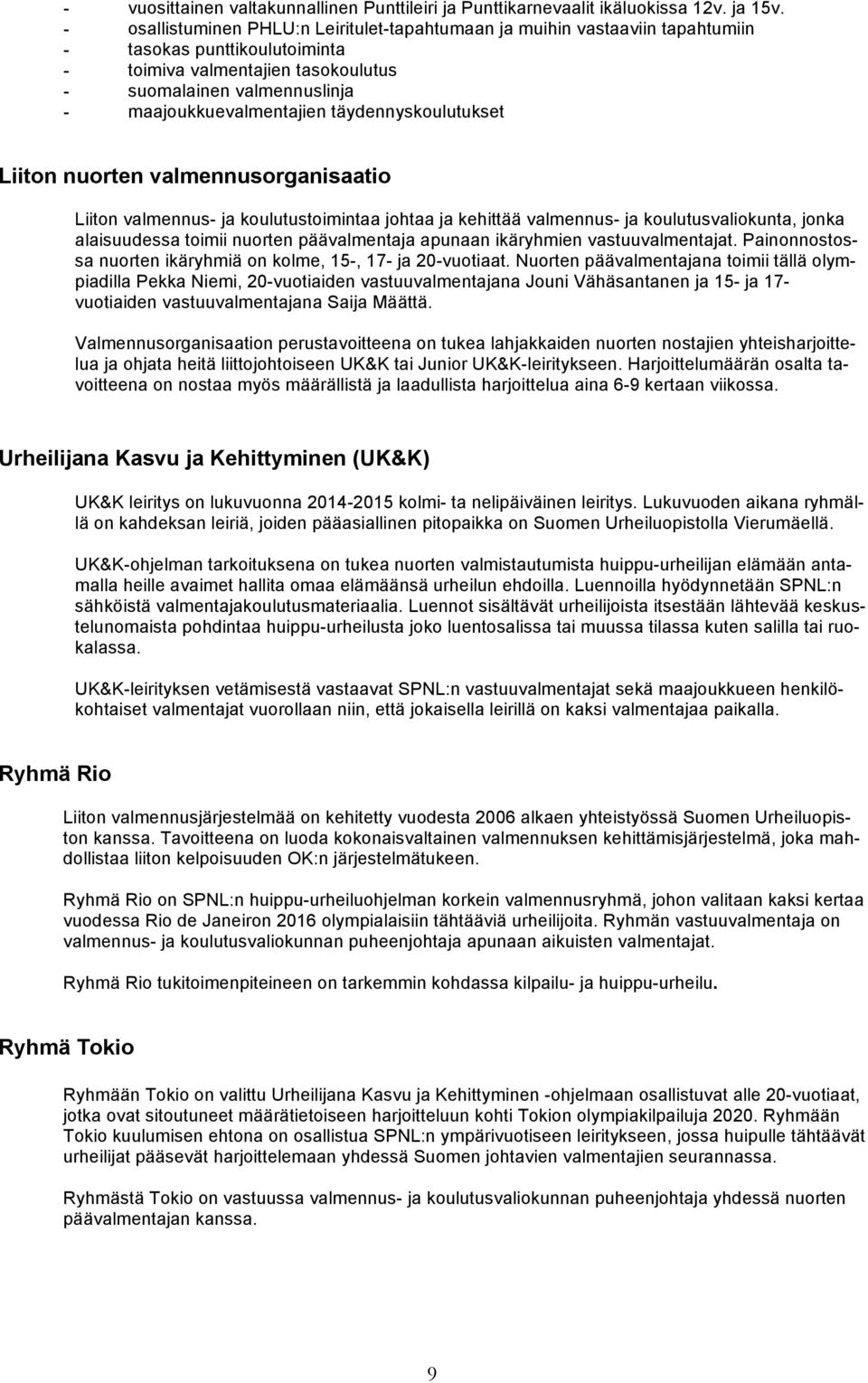 täydennyskoulutukset Liiton nuorten valmennusorganisaatio Liiton valmennus- ja koulutustoimintaa johtaa ja kehittää valmennus- ja koulutusvaliokunta, jonka alaisuudessa toimii nuorten päävalmentaja