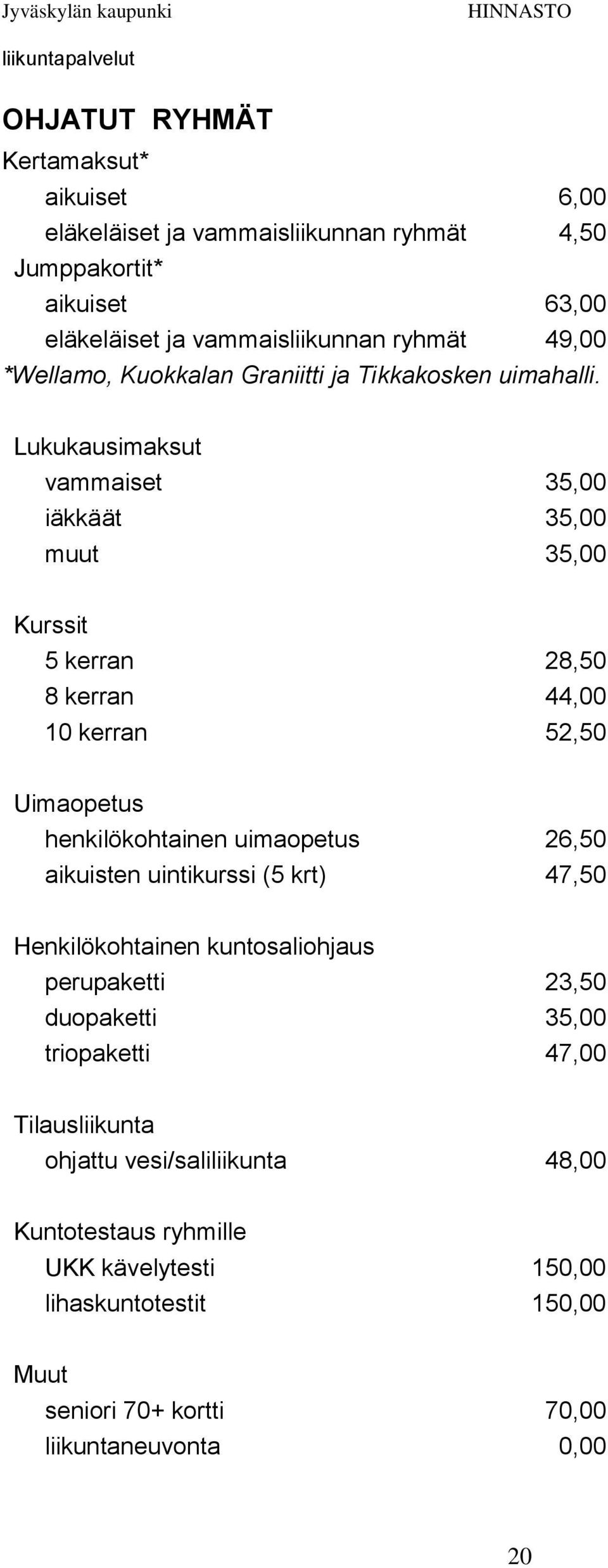 Lukukausimaksut vammaiset 35,00 iäkkäät 35,00 muut 35,00 Kurssit 5 kerran 28,50 8 kerran 44,00 10 kerran 52,50 Uimaopetus henkilökohtainen uimaopetus 26,50 aikuisten