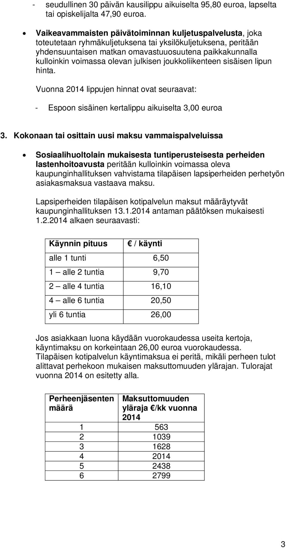 olevan julkisen joukkoliikenteen sisäisen lipun hinta. - Espoon sisäinen kertalippu aikuiselta 3,00 euroa 3.