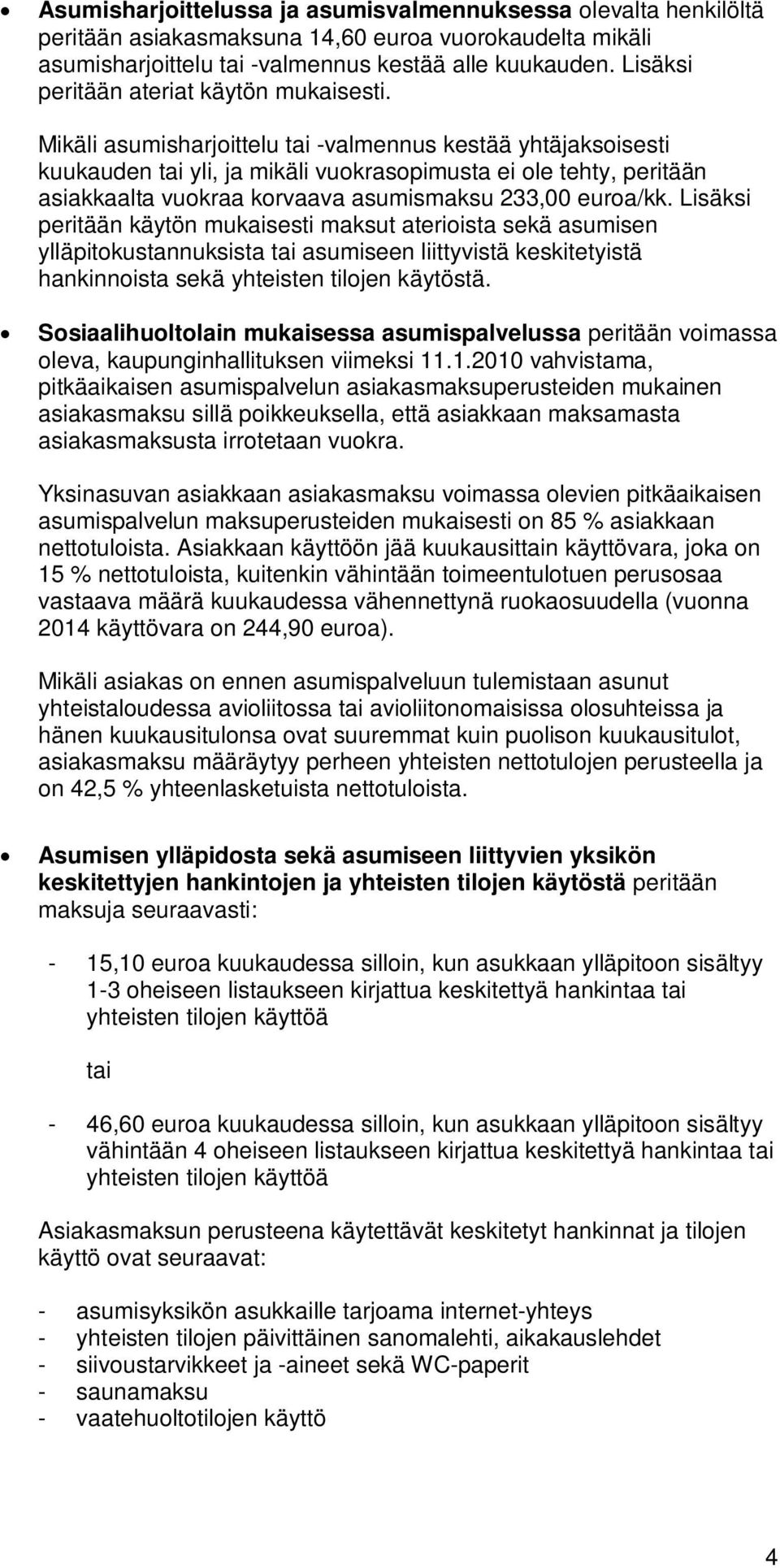 Mikäli asumisharjoittelu tai -valmennus kestää yhtäjaksoisesti kuukauden tai yli, ja mikäli vuokrasopimusta ei ole tehty, peritään asiakkaalta vuokraa korvaava asumismaksu 233,00 euroa/kk.