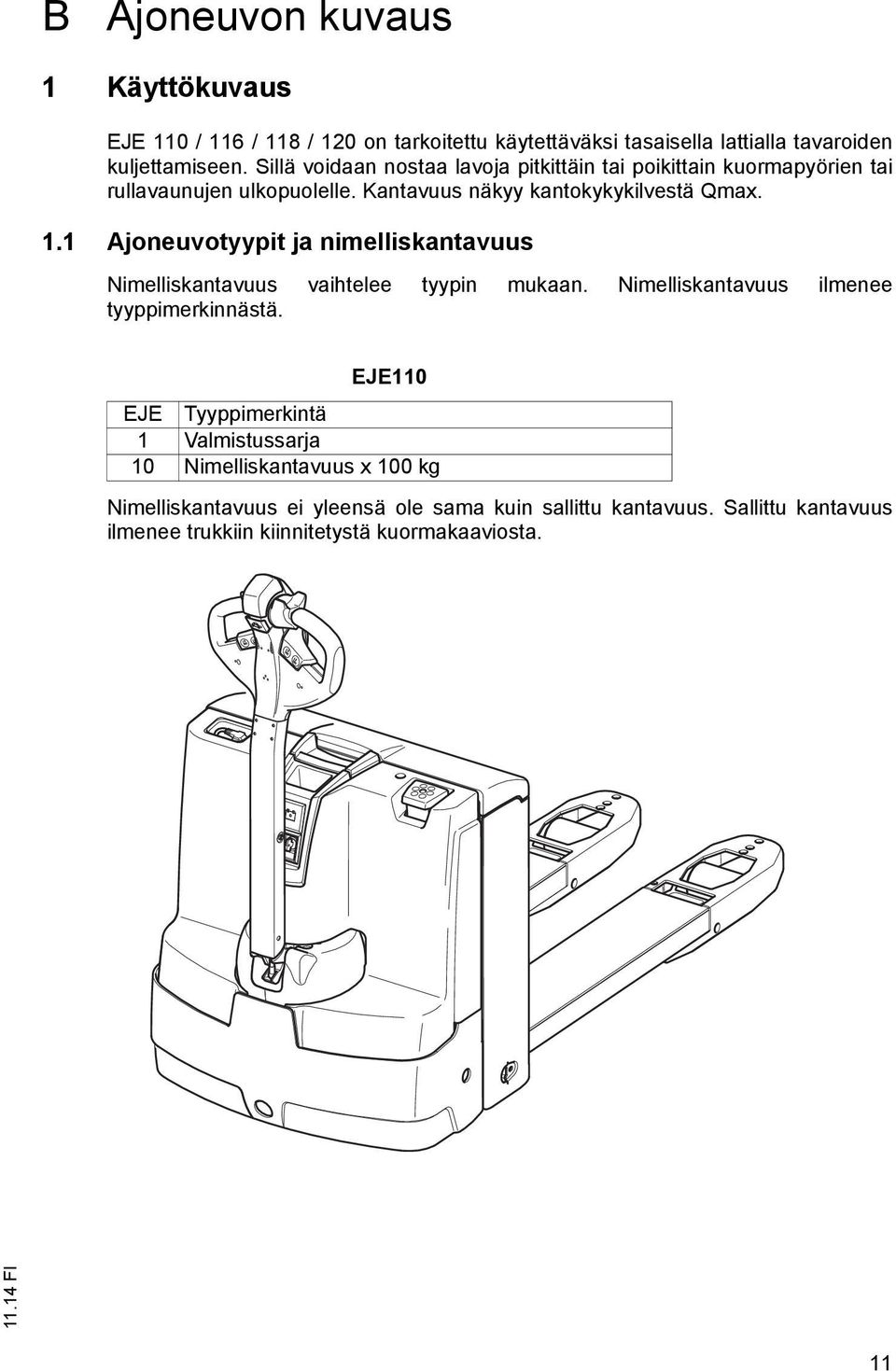 1 Ajoneuvotyypit ja nimelliskantavuus Nimelliskantavuus vaihtelee tyypin mukaan. Nimelliskantavuus ilmenee tyyppimerkinnästä.