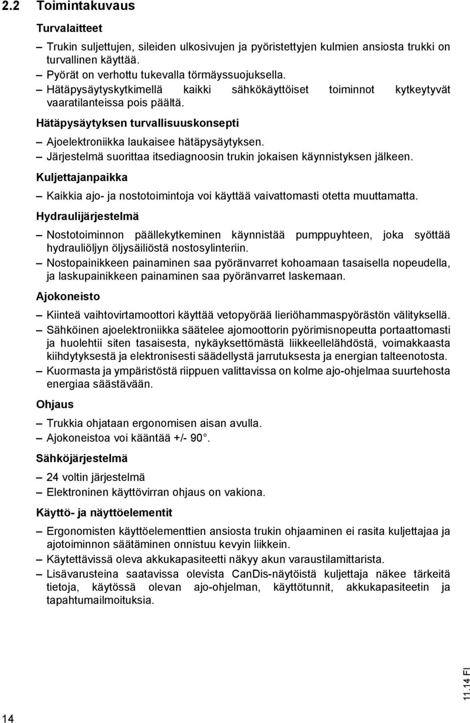 Järjestelmä suorittaa itsediagnoosin trukin jokaisen käynnistyksen jälkeen. Kuljettajanpaikka Kaikkia ajo- ja nostotoimintoja voi käyttää vaivattomasti otetta muuttamatta.