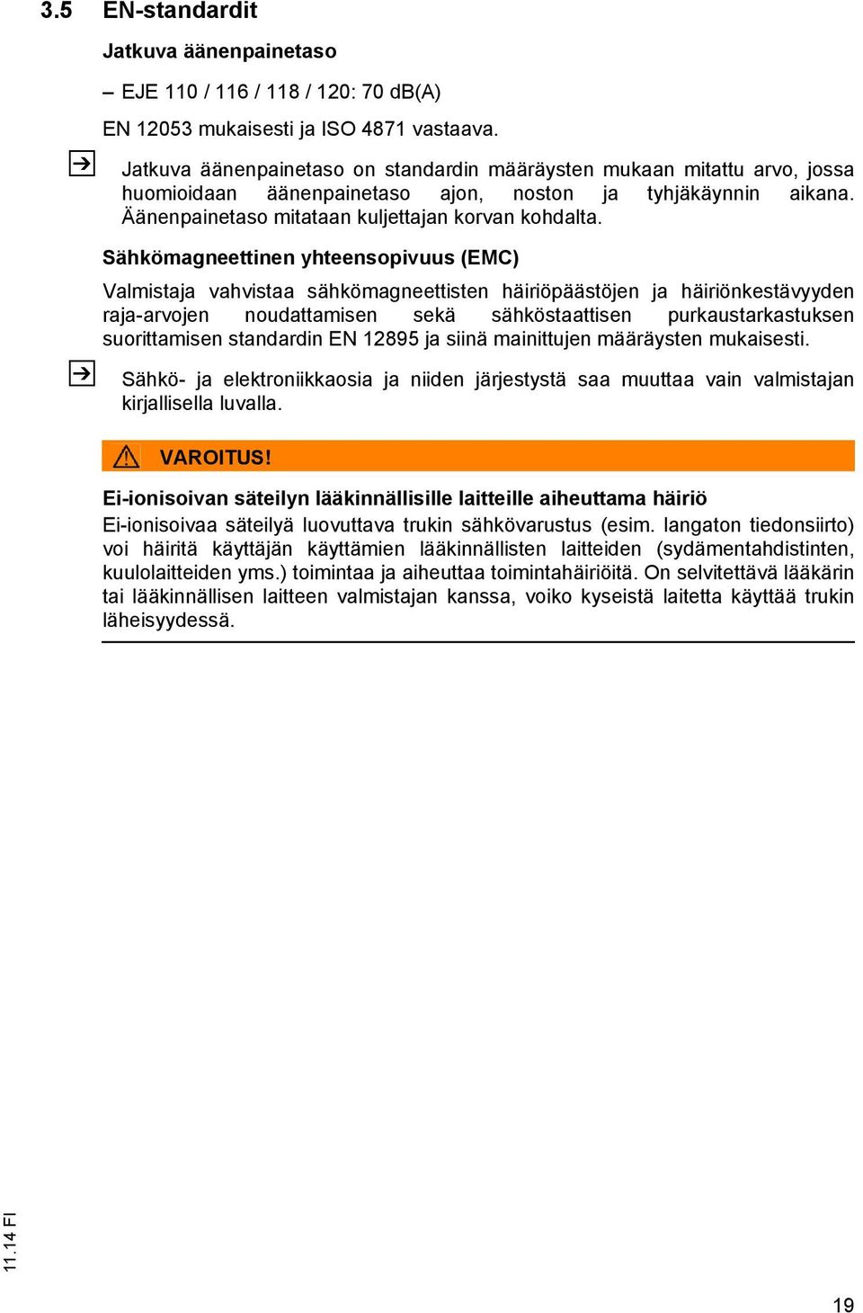 Sähkömagneettinen yhteensopivuus (EMC) Valmistaja vahvistaa sähkömagneettisten häiriöpäästöjen ja häiriönkestävyyden raja-arvojen noudattamisen sekä sähköstaattisen purkaustarkastuksen suorittamisen