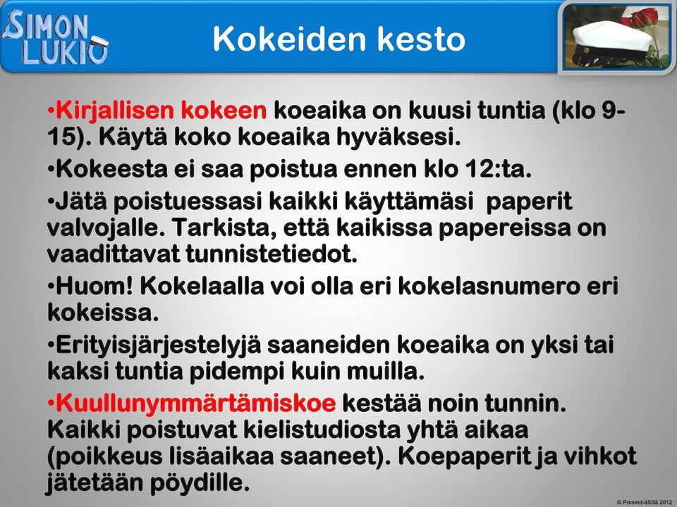 Kokelaalla voi olla eri kokelasnumero eri kokeissa. Erityisjärjestelyjä saaneiden koeaika on yksi tai kaksi tuntia pidempi kuin muilla.