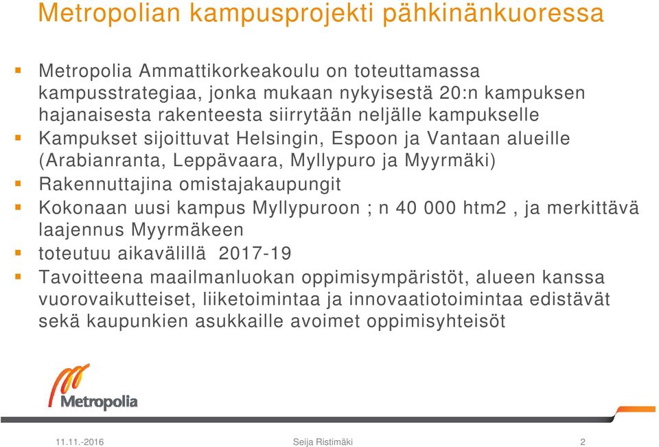 Rakennuttajina omistajakaupungit Kokonaan uusi kampus Myllypuroon ; n 40 000 htm2, ja merkittävä laajennus Myyrmäkeen toteutuu aikavälillä 2017-19 Tavoitteena