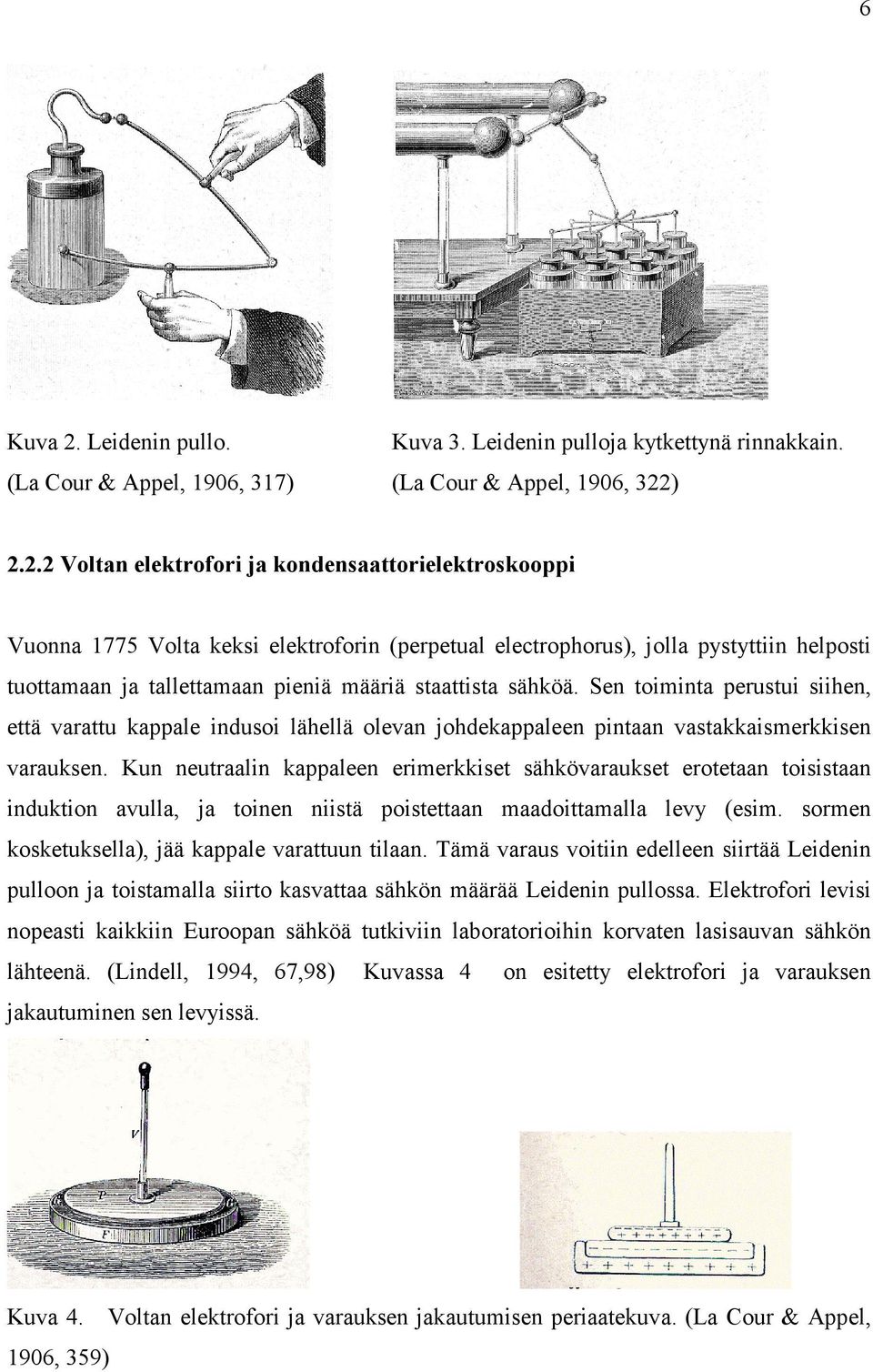 ) 2.2.2 Voltan elektrofori ja kondensaattorielektroskooppi Vuonna 1775 Volta keksi elektroforin (perpetual electrophorus), jolla pystyttiin helposti tuottamaan ja tallettamaan pieniä määriä