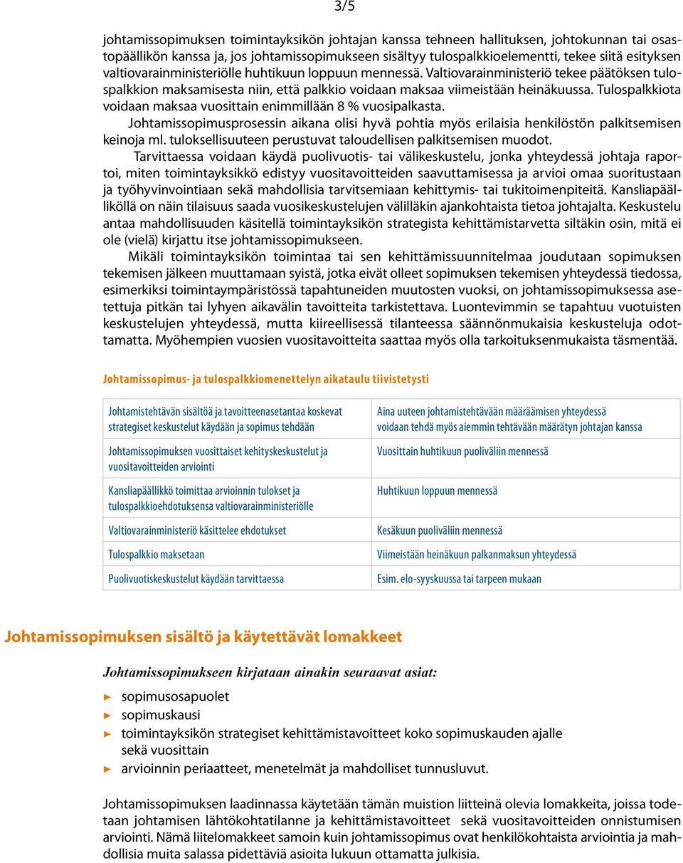 Tulospalkkiota voidaan maksaa vuosittain enimmillään 8 % vuosipalkasta. Johtamissopimusprosessin aikana olisi hyvä pohtia myös erilaisia henkilöstön palkitsemisen keinoja ml.