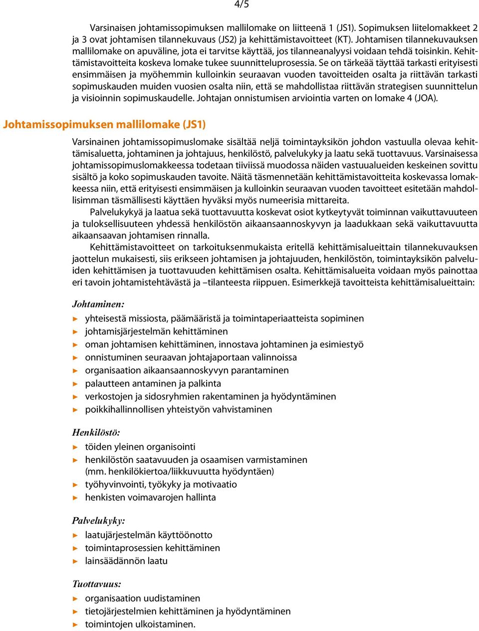 Se on tärkeää täyttää tarkasti erityisesti ensimmäisen ja myöhemmin kulloinkin seuraavan vuoden tavoitteiden osalta ja riittävän tarkasti sopimuskauden muiden vuosien osalta niin, että se