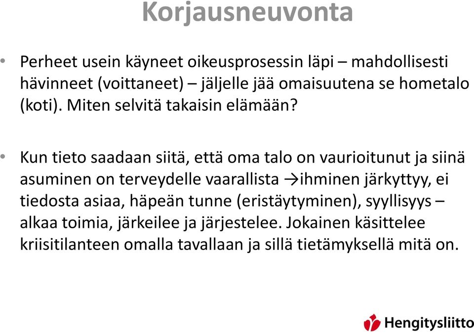 Kun tieto saadaan siitä, että oma talo on vaurioitunut ja siinä asuminen on terveydelle vaarallista ihminen järkyttyy,